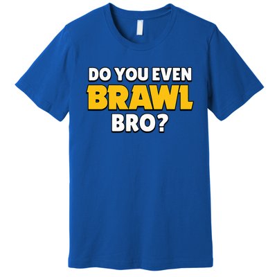 Do You Even Brawl Bro Premium T-Shirt