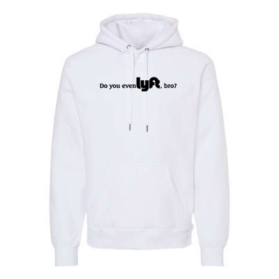 Do You Even Lyft, Bro Premium Hoodie