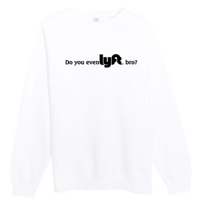 Do You Even Lyft, Bro Premium Crewneck Sweatshirt