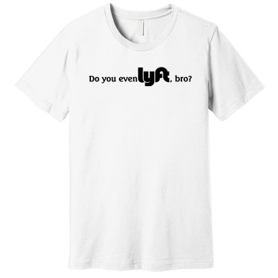 Do You Even Lyft, Bro Premium T-Shirt