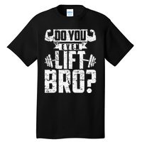 Do You Even Lift Bro Funny Gym Tall T-Shirt