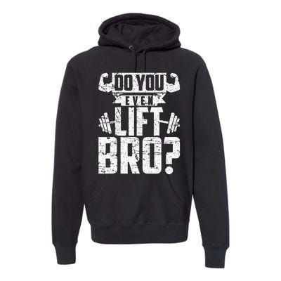 Do You Even Lift Bro Funny Gym Premium Hoodie