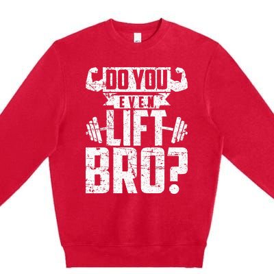 Do You Even Lift Bro Funny Gym Premium Crewneck Sweatshirt