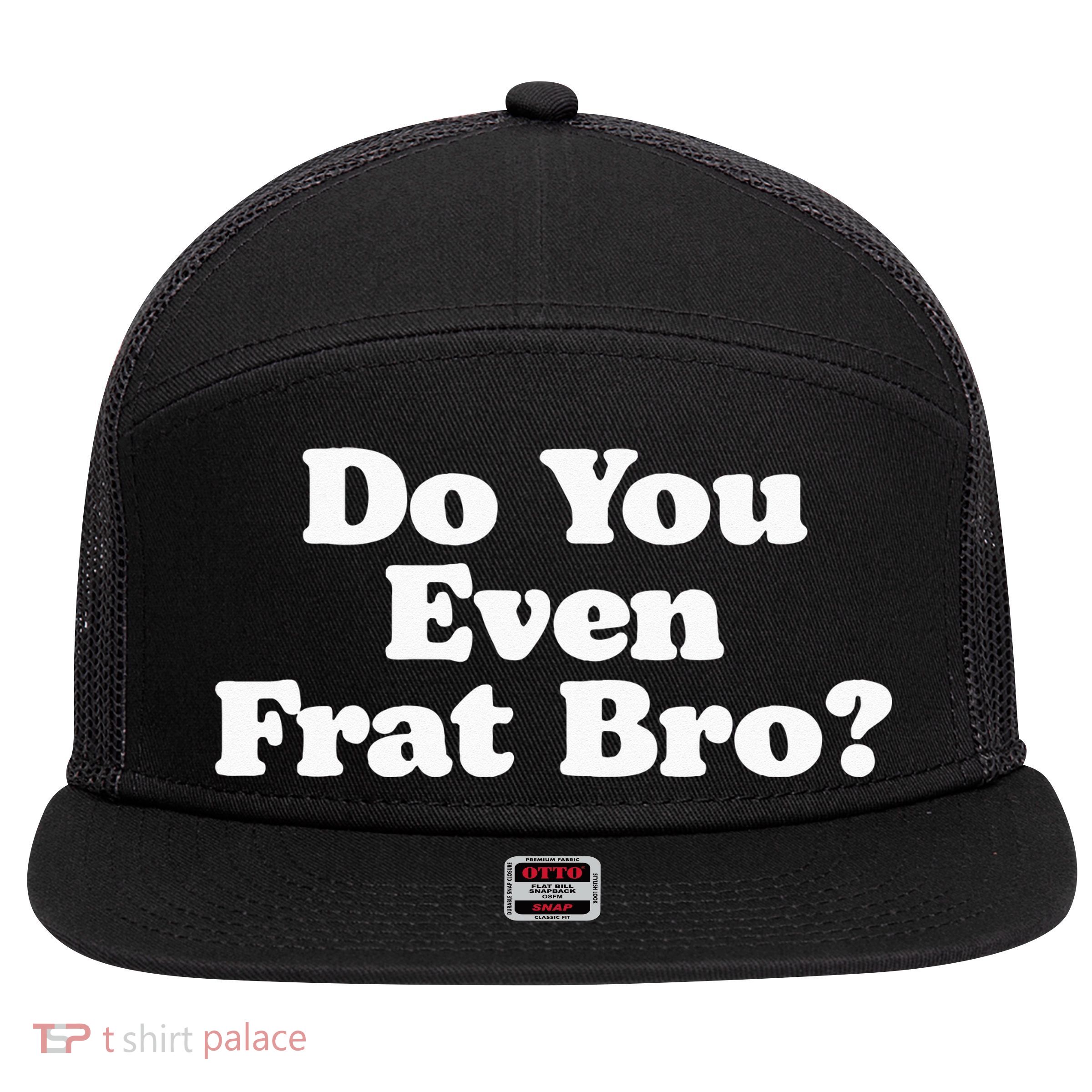 Do You Even Frat Bro Funny Fraternity College Party Greek 7 Panel Mesh Trucker Snapback Hat