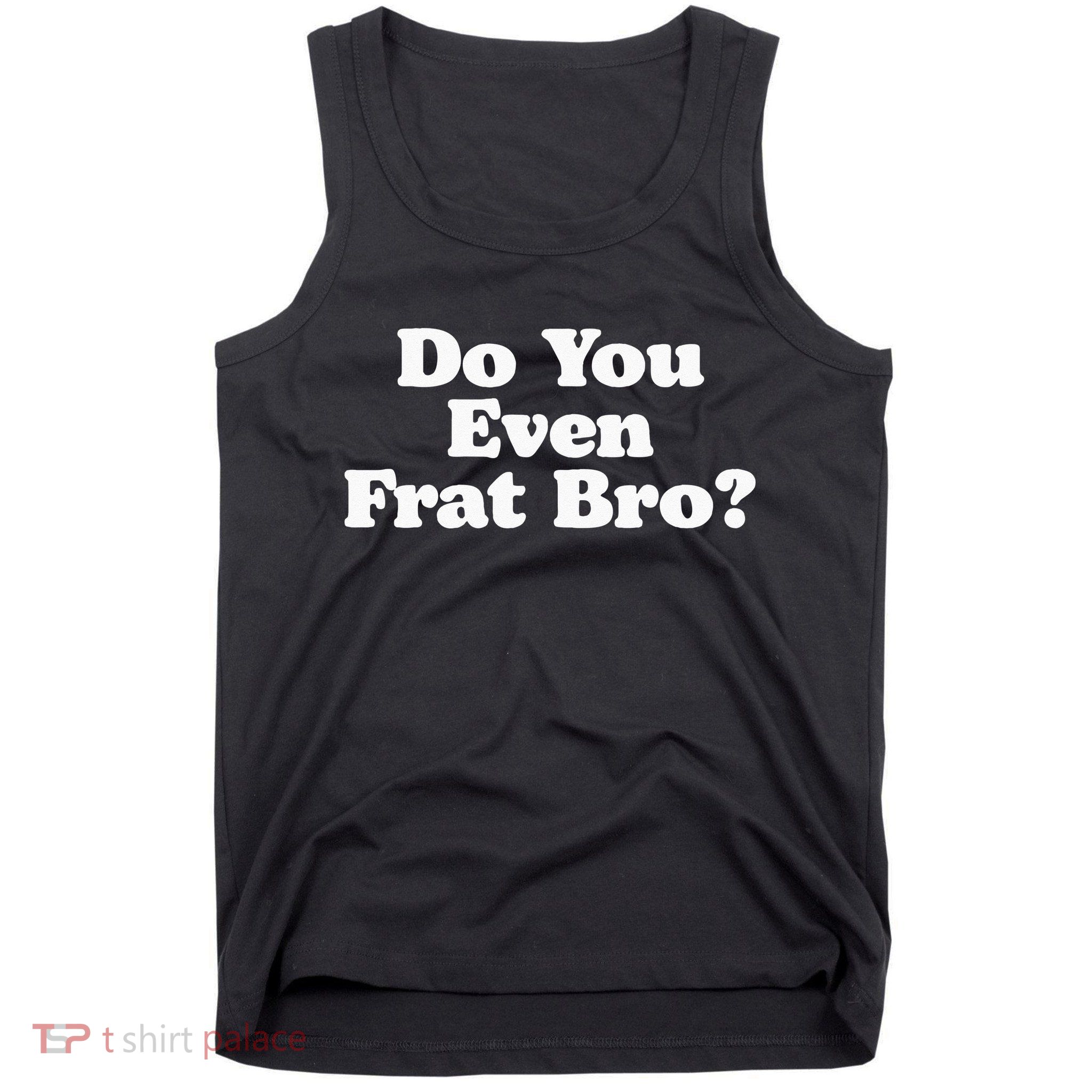 Do You Even Frat Bro Funny Fraternity College Party Greek Tank Top