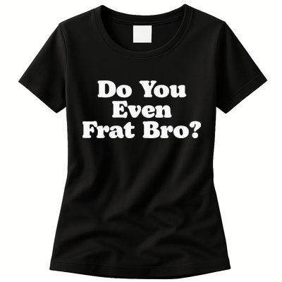 Do You Even Frat Bro Funny Fraternity College Party Greek Womens T-Shirt