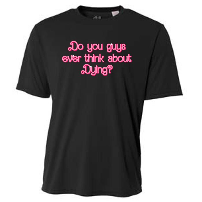 Do You Guys Ever Think About Dying Funny Quote Cooling Performance Crew T-Shirt