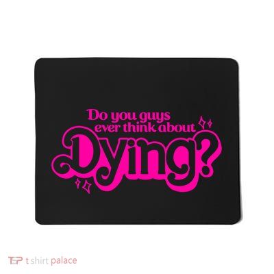 Do You Guys Ever Think About Dying Mousepad