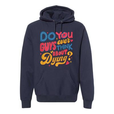 Do You Guys Ever Think About Dying Premium Hoodie