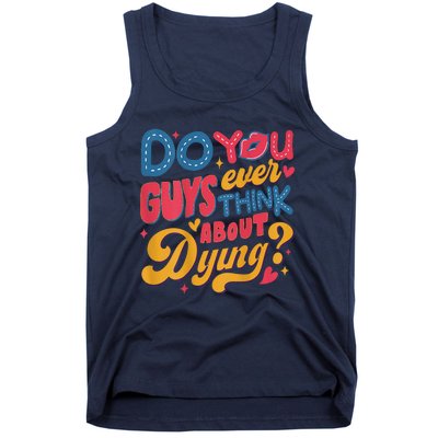 Do You Guys Ever Think About Dying Tank Top