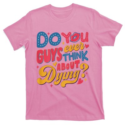 Do You Guys Ever Think About Dying T-Shirt