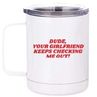 Dude Your Girlfriend Keeps Checking Me Out 12 oz Stainless Steel Tumbler Cup