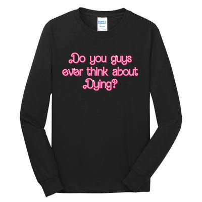 Do You Guys Ever Think About Dying Funny Quote Tall Long Sleeve T-Shirt