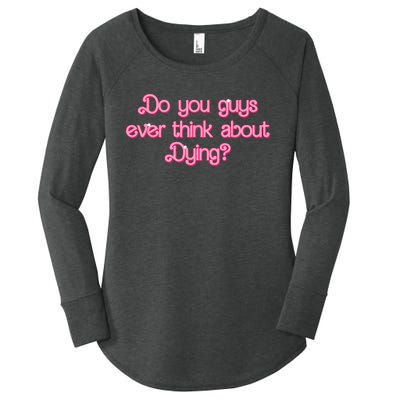 Do You Guys Ever Think About Dying Funny Quote Women's Perfect Tri Tunic Long Sleeve Shirt