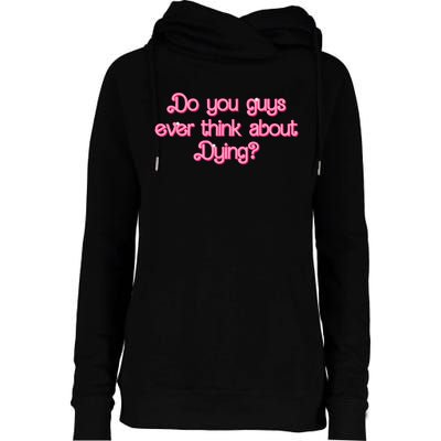 Do You Guys Ever Think About Dying Funny Quote Womens Funnel Neck Pullover Hood