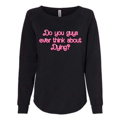 Do You Guys Ever Think About Dying Funny Quote Womens California Wash Sweatshirt