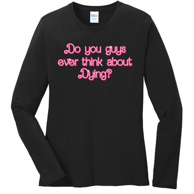 Do You Guys Ever Think About Dying Funny Quote Ladies Long Sleeve Shirt