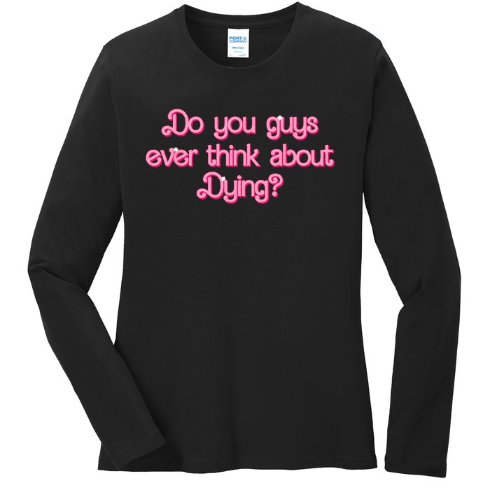 Do You Guys Ever Think About Dying Funny Quote Ladies Long Sleeve Shirt