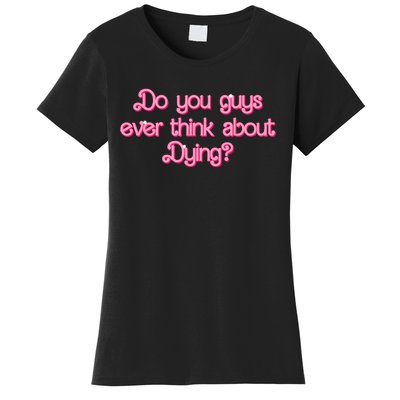 Do You Guys Ever Think About Dying Funny Quote Women's T-Shirt