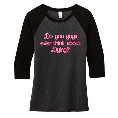 Do You Guys Ever Think About Dying Funny Quote Women's Tri-Blend 3/4-Sleeve Raglan Shirt