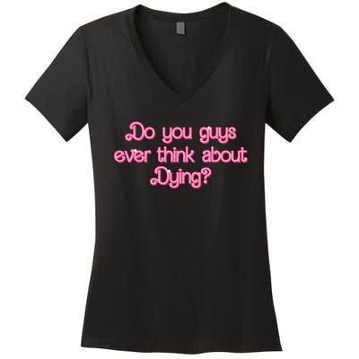 Do You Guys Ever Think About Dying Funny Quote Women's V-Neck T-Shirt