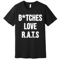 Do You Get It Yet Bitches Love Rats Premium T-Shirt