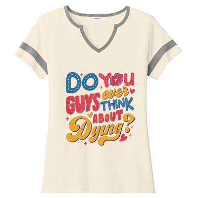 Do You Guys Ever Think About Dying Ladies Halftime Notch Neck Tee