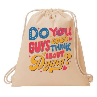 Do You Guys Ever Think About Dying Drawstring Bag