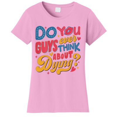 Do You Guys Ever Think About Dying Women's T-Shirt