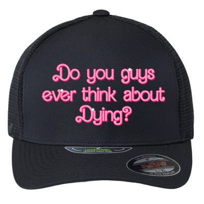 Do You Guys Ever Think About Dying Funny Quote Flexfit Unipanel Trucker Cap