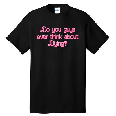 Do You Guys Ever Think About Dying Funny Quote Tall T-Shirt