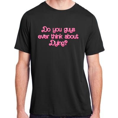 Do You Guys Ever Think About Dying Funny Quote Adult ChromaSoft Performance T-Shirt