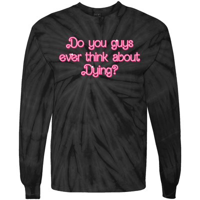 Do You Guys Ever Think About Dying Funny Quote Tie-Dye Long Sleeve Shirt