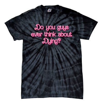 Do You Guys Ever Think About Dying Funny Quote Tie-Dye T-Shirt