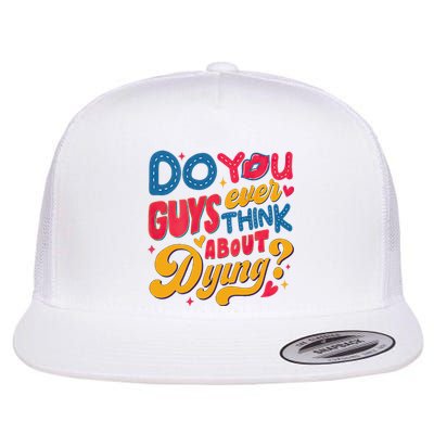 Do You Guys Ever Think About Dying Flat Bill Trucker Hat