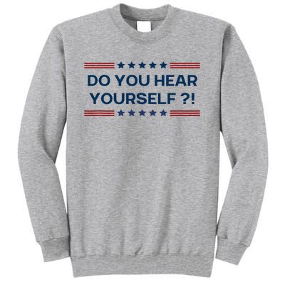 Do You Hear Yourself Sarcastic Political Funny Tall Sweatshirt