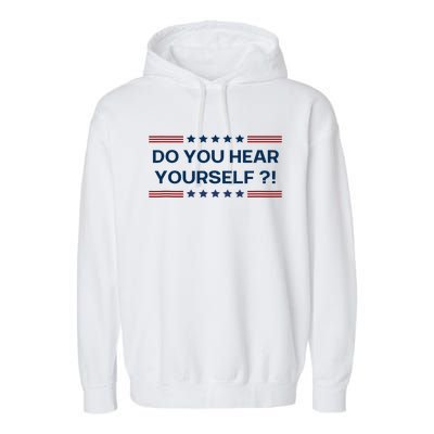 Do You Hear Yourself Sarcastic Political Funny Garment-Dyed Fleece Hoodie