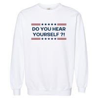 Do You Hear Yourself Sarcastic Political Funny Garment-Dyed Sweatshirt