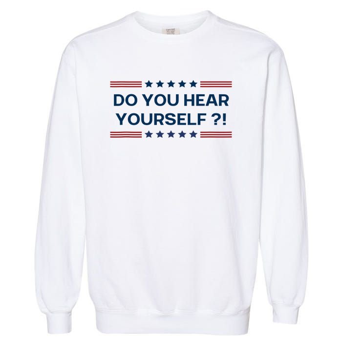 Do You Hear Yourself Sarcastic Political Funny Garment-Dyed Sweatshirt