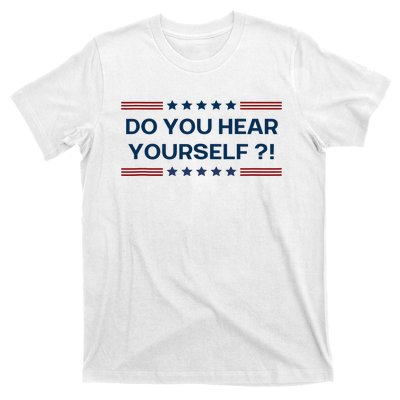 Do You Hear Yourself Sarcastic Political Funny T-Shirt