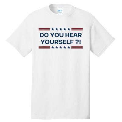 Do You Hear Yourself Sarcastic Political Funny Tall T-Shirt