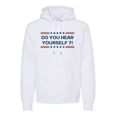 Do You Hear Yourself Sarcastic Political Funny Premium Hoodie