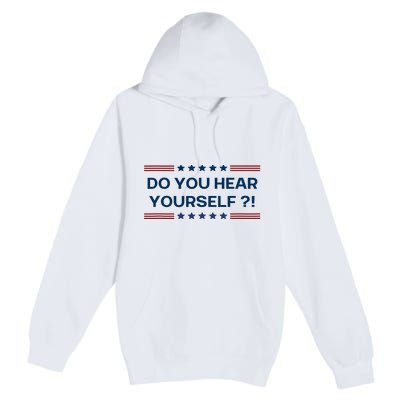 Do You Hear Yourself Sarcastic Political Funny Premium Pullover Hoodie