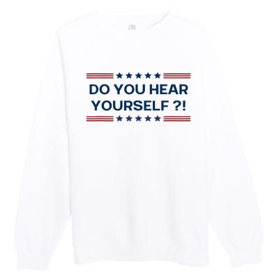 Do You Hear Yourself Sarcastic Political Funny Premium Crewneck Sweatshirt