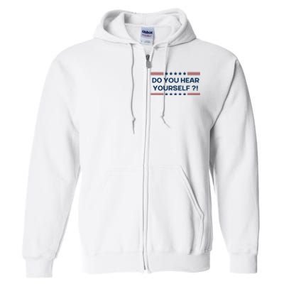 Do You Hear Yourself Sarcastic Political Funny Full Zip Hoodie