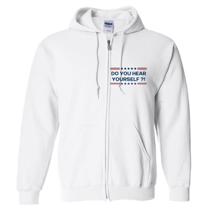 Do You Hear Yourself Sarcastic Political Funny Full Zip Hoodie