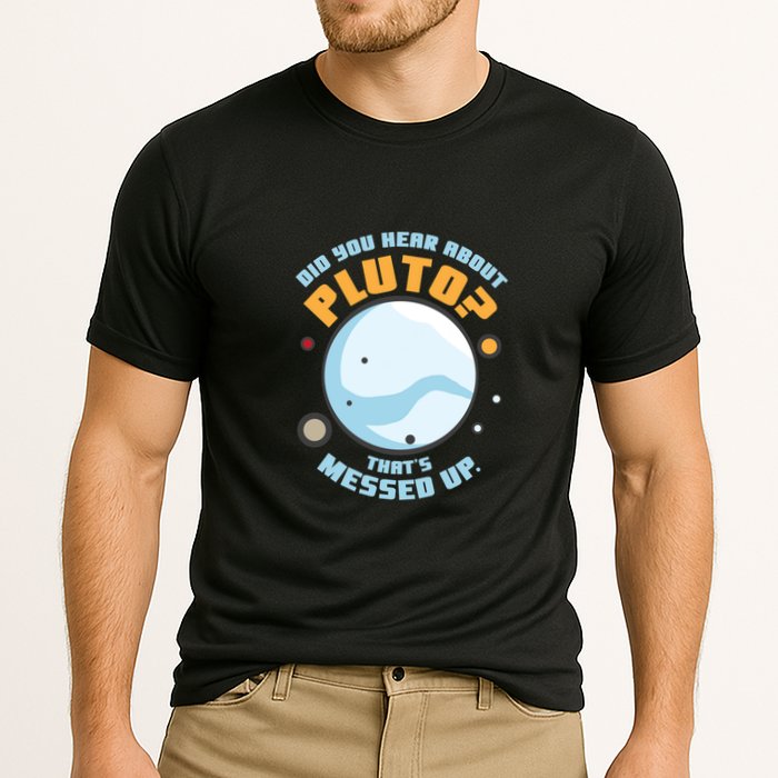 Did You Hear About Pluto ThatS Messed Up Performance Shirt