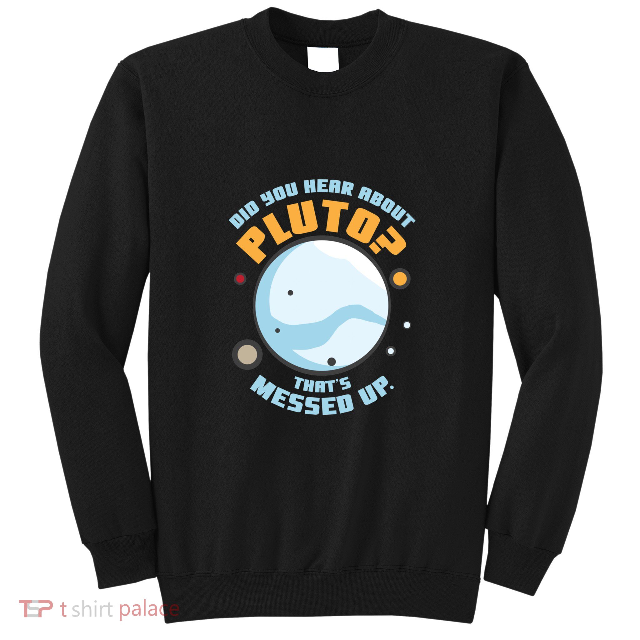 Did You Hear About Pluto ThatS Messed Up Sweatshirt