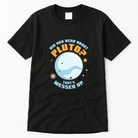 Did You Hear About Pluto ThatS Messed Up Tall T-Shirt