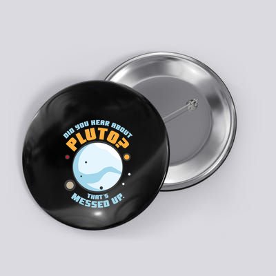 Did You Hear About Pluto ThatS Messed Up Button